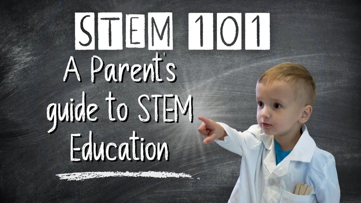 STEM Education 101: Guide to What Every Parent Must Know